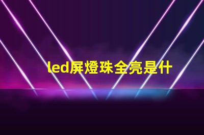 led屏燈珠全亮是什么原因 最亮的led燈珠是什么型號